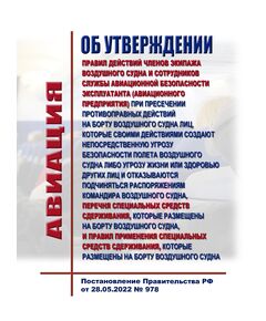 Об утверждении Правил действий членов экипажа воздушного судна и сотрудников службы авиационной безопасности эксплуатанта (авиационного предприятия) при пресечении противоправных действий на борту воздушного судна лиц, которые своими действиями создают непосредственную угрозу безопасности полета воздушного судна либо угрозу жизни или здоровью других лиц и отказываются подчиняться распоряжениям командира воздушного судна, перечня специальных средств сдерживания, которые размещены на борту воздушного судна, и Правил применения специальных средств сдерживания, которые размещены на борту воздушного судна. Постановление Правительства РФ от 28.05.2022 № 978 в ред Постановления Правительства РФ от 16.10.2023 № 1713 - Государственное регулирование и государственный надзор в гражданской авиации, Воздушный транспорт -  1