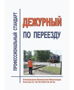 Профессиональный стандарт "Дежурный по переезду". Утвержден Приказом Минтруда России от 18.10.2022 № 671н - Профессиональные стандарты на ЖДТ, Железнодорожный транспорт -  1