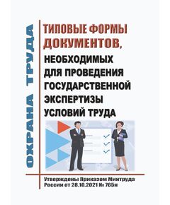 Типовые формы документов, необходимых для проведения государственной экспертизы условий труда. Утверждены Приказом Минтруда России от 28.10.2021 № 765н - Нормативные документы межотраслевого применения, Охрана труда и безопасность работ -  1