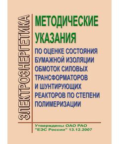Методические указания по оценке состояния бумажной изоляции обмоток силовых трансформаторов и шунтирующих реакторов по степени полимеризации. Утвержден и введен в действие ОАО РАО «ЕЭС России» 13.12.2007 г. - Правила эксплуатации. Руководство по ремонту и обслуживанию, Энергетика, Электробезопасность -  1