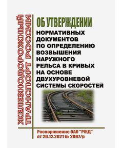 Об утверждении нормативных документов по определению возвышения наружного рельса в кривых на основе двухуровневой системы скоростей. Распоряжение ОАО "РЖД" от 20.12.2021 № 2897/р в редакции Распоряжения ОАО "РЖД" от 28.04.2025 № 917/р - Путь и путевое хозяйство, (ЦП, ЦДРП), Железнодорожный транспорт -  1