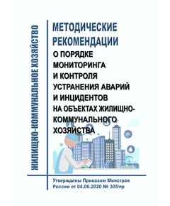 Методические рекомендации о порядке мониторинга и контроля устранения аварий и инцидентов на объектах жилищно-коммунального хозяйства. УтвержденыПриказом Минстроя России от 04.06.2020 № 305/пр в редакции Приказа Минстроя России от 19.10.2021 № 764/пр - Жилищно-коммунальное хозяйство, Строительство -  1