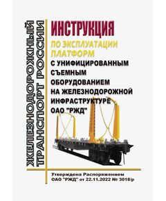 Инструкция по эксплуатации платформ с унифицированным съемным оборудованием на железнодорожной инфраструктуре ОАО "РЖД". Утверждена Распоряжением ОАО "РЖД" от 22.11.2022 № 3018/р - Вагоны и вагонное хозяйство (ЦВ, ЦЛ), Железнодорожный транспорт -  1