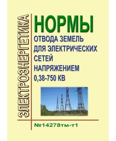 Нормы отвода земель для электрических сетей напряжением 0,38 - 750 кВ. №14278тм-т1. Утверждены Минтопэнерго РФ 20.05.1994 г. - Электрические установки и сети, Энергетика, Электробезопасность -  1