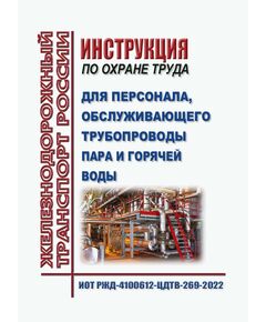 Инструкция по охране труда для персонала, обслуживающего трубопроводы пара и горячей воды. ИОТ РЖД-4100612-ЦДТВ-269-2022. Утверждена Распоряжением ОАО "РЖД" от 06.10.2022 № 2582/р в редакции Распоряжения ОАО "РЖД" от 29.08.2024 № 2081/р -  Инструкции по охране труда (ИОТ РЖД), Охрана труда, Промышленная безопасность, (ЦБТ) -  1