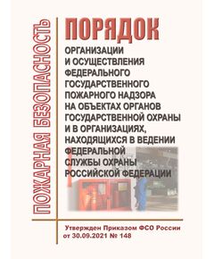 Порядок организации и осуществления федерального государственного пожарного надзора на объектах органов государственной охраны и в организациях, находящихся в ведении Федеральной службы охраны Российской Федерации. Утвержден Приказом ФСО России от 30.09.2021 № 148 - Пожарная безопасность, Книжные издания (Книги, брошюры) -  1