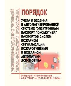 Порядок учета и ведения в автоматизированной системе "Электронный паспорт локомотива" паспортов систем пожарной сигнализации, пожаротушения и пожарной автоматики локомотива". Утвержден Распоряжением ОАО "РЖД" от 20.12.2019 № 2945/р - Локомотивы и локомотивное хозяйство, (ЦТ, ЦТР), Железнодорожный транспорт -  1