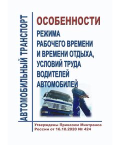 Особенности режима рабочего времени и времени отдыха, условий труда водителей автомобилей. Утверждены Приказом Минтранса России от 16.10.2020 № 424 в редакции Приказа Минтранса России от 12.01.2022 № 5 - Автомобильный транспорт, Книжные издания (Книги, брошюры) -  1