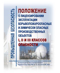Положение о лицензировании эксплуатации взрывопожароопасных и химически опасных производственных объектов I, II и III классов опасности. Утверждено Постановлением Правительства РФ от 12.10.2020 № 1661 в редакции Постановления Правительства РФ от 21.10.2024 № 1410 - Химические, нефтехимические, нефтегазоперерабатывающие и другие взрывопожароопаные производства, Промышленная безопасность -  1