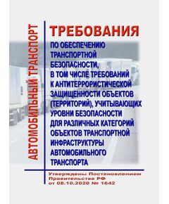 Требования по обеспечению транспортной безопасности, в том числе требований к антитеррористической защищенности объектов (территорий), учитывающих уровни безопасности для различных категорий объектов транспортной инфраструктуры автомобильного транспорта. Утверждены Постановлением Правительства РФ от 08.10.2020 № 1642 в ред. Постановления Правительства РФ от 30.04.2025 N 588 - Автомобильный транспорт, Книжные издания (Книги, брошюры) -  1