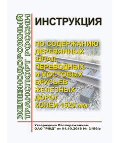 Инструкция по содержанию деревянных шпал, переводных и мостовых брусьев железных дорог колеи 1520 мм. Утверждена Распоряжением ОАО "РЖД" от 01.10.2018 № 2159/р в редакции Распоряжения ОАО "РЖД" от 23.06.2025 № 1322/р - Путь и путевое хозяйство, (ЦП, ЦДРП), Железнодорожный транспорт -  1