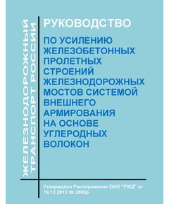 Руководство по усилению железобетонных пролетных строений железнодорожных мостов системой внешнего армирования на основе углеродных волокон. Утверждено Распоряжением ОАО "РЖД" от 19.12.2013 № 2805р - Путь и путевое хозяйство, (ЦП, ЦДРП), Железнодорожный транспорт -  1