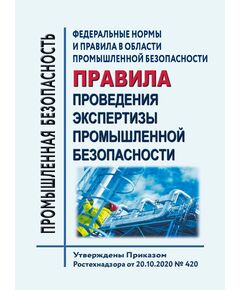 Федеральные нормы и правила в области промышленной безопасности "Правила проведения экспертизы промышленной безопасности". Утверждены Приказом Ростехнадзора от 20.10.2020 № 420 в редакции Приказа Ростехнадзора от Приказ Ростехнадзора от 29.01.2025 № 29 - Общие для различных опасных производственных объектов, Промышленная безопасность -  1