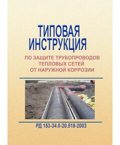 РД 153-34.0-20.518-2003 (СО 153-34.20.518-2003). Типовая инструкция по защите трубопроводов тепловых сетей от наружной коррозии. Утвержден Приказом Госстроя РФ от 29.11.2002 № 284, Распоряжением Минэнерго РФ от 05.02.2003 № 5-р - Тепловые установки и сети, Энергетика, Электробезопасность -  1