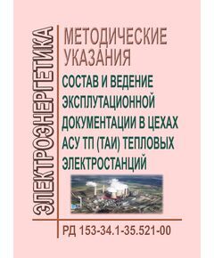 РД 153-34.1-35.521-00 (СО 34.35.521-00). Методические указания. Состав и ведение эксплуатационной документации в цехах АСУ ТП (ТАИ) тепловых электростанций. Утвержден и введен в действие РАО "ЕЭС России" 05.06.2000 г. - Тепловые установки и сети, Энергетика, Электробезопасность -  1