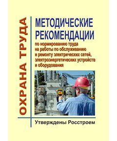 Методические рекомендации по нормированию труда на работы по обслуживанию и ремонту электрических сетей, электроэнергетических устройств и оборудования. Утверждены Росстроем - Правила эксплуатации. Руководство по ремонту и обслуживанию, Энергетика, Электробезопасность -  1