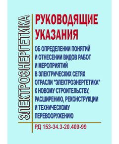РД 153-34.3-20.409-99 (СО 34.20.409-99). Руководящие указания об определении понятий и отнесении видов работ и мероприятий в электрических сетях отрасли "Электроэнергетика" к новому строительству, расширению, реконструкции и техническому перевооружению. Утвержден и введен в дейтсвие РАО "ЕЭС России" 13.12.1999 г. - Общие для различных объектов энергетики, Энергетика, Электробезопасность -  1