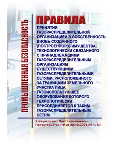 Правила принятия газораспределительной организацией в собственность вновь созданного (построенного) имущества, технологически связанного с принадлежащими газораспределительным организациям существующими газораспределительными сетями, расположенного за границами земельного участка лица, газоиспользующее оборудование которого технологически присоединяется к таким газораспределительным сетям. Утверждены Постановлением Правительства РФ от 20.10.2021 № 1789 - Нефтегазодобывающая промышленность, Книжные издания (Книги, брошюры) -  1
