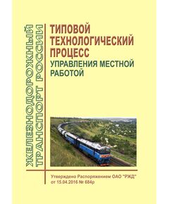 Типовой технологический процесс управления местной работой. Утвержден ОАО "РЖД" от 15.04.2016 № 684р в редакции Распоряжения ОАО "РЖД" от 27.01.2025 № 180/р - Общие для всех (многих) хозяйств железнодорожного транспорта, Железнодорожный транспорт -  1