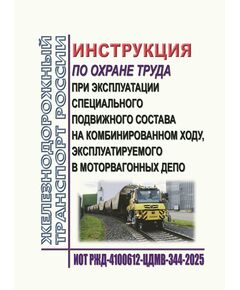 Инструкция по охране труда при эксплуатации специального подвижного состава на комбинированном ходу, эксплуатируемого в моторвагонных депо. ИОТ РЖД-4100612-ЦДМВ-344-2025. Утверждена Распоряжением ОАО "РЖД" от 19.09.2025 № 1999/р -  Инструкции по охране труда (ИОТ РЖД), Охрана труда, Промышленная безопасность, (ЦБТ) -  1