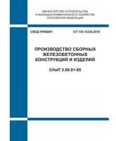 СП 130.13330.2018. Свод правил. Производство сборных железобетонных конструкций и изделий СНиП 3.09.01-85 . Утвержден Приказом Минстоя России от 19.12.2018 № 827/пр - СВОДЫ ПРАВИЛ (СП), Строительство -  1