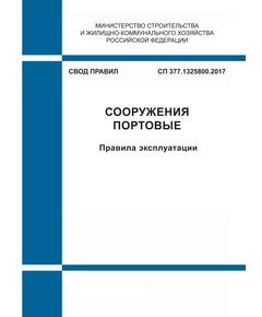 СП 377.1325800.2017. Свод правил. Сооружения портовые. Правила эксплуатации. Утвержден Приказом Минстоя России от 11.12.2017 №1641/пр - СВОДЫ ПРАВИЛ (СП), Строительство -  1