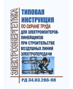 РД 34.03.286-98 (СО 34.03.286-98). Типовая инструкция по охране труда для электромонтеров-линейщиков при строительстве воздушных линий электропередачи. Утверждена Приказом РАО "ЕЭС России" от 17.03. 1998 № 35 - Работа с персоналом. Охрана труда, Энергетика, Электробезопасность -  1