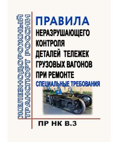 Правила неразрушающего контроля деталей тележек вагонов при ремонте. Специальные требования ПР НК В.3. Утверждены Советом по железнодорожному транспорту государств-участников Содружества, протокол от 19-20.11 2013 № 59 с изм. и доп., утв. 71-м заседании СЖТ СНГ, протокол от 15-16.10.2019 г. - Вагоны и вагонное хозяйство (ЦВ, ЦЛ), Железнодорожный транспорт -  1