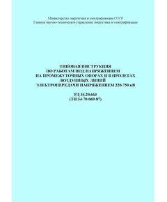 РД 34.20.663 (ТИ 34-70-069-87; СО 153-34.20.663). Типовая инструкция по работам под напряжением на промежуточных опорах и в пролетах воздушных линий электропередачи напряжением 220-750 кВ. Утвержден и введен в действие Минэнерго СССР 27.05.1987 г. с Изм.№ 1, утв. Минэнерго СССР 02.06.88 г. - Электрические установки и сети, Энергетика, Электробезопасность -  1