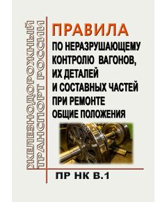 Правила по неразрушающему контролю вагонов, их деталей и составных частей при ремонте. Общие положения. ПР НК В.1. Утверждены Советом по железнодорожному транспорту государств-участников Содружества, протокол от 16-17.10.2012 № 57 с изм. и доп., утв. 77-м заседании СЖТ СНГ, протокол от 08.12.2022 г. - Вагоны и вагонное хозяйство (ЦВ, ЦЛ), Железнодорожный транспорт -  1