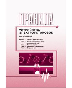 Правила устройства электроустановок ( 6-е издание). Раздел 3. Защита и автоматика (главы 3.1 - 3.4) - Электрические установки и сети, Энергетика, Электробезопасность -  1