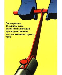 Плакат: Пользуйтесь специальными вилками и крючками при подтаскивании насосно-компрессорных труб, 1 штука, формат А3, ламинированный - Охрана труда, Безопасность работ, Плакаты (различные типоразмеры) -  1