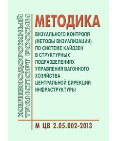 Методика визуального контроля (методы визуализации) по системе Кайдзен в структурных подразделениях Управления вагонного хозяйства Центральной дирекции инфраструктуры. М ЦВ 2.05.002-2013. Утверждена Распоряжением ОАО "РЖД" от 20.12.2013 № 2840р - Вагоны и вагонное хозяйство (ЦВ, ЦЛ), Железнодорожный транспорт -  1