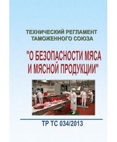 ТР ТС 034/2013. Технический регламент Таможенного союза "О безопасности мяса и мясной продукции". Принят Решением Совета Евразийской экономической комиссии от 09.10.2013 № 68 в редакции Решения Коллегии Евразийской экономической комиссии от05.03.2024 № 15 - Гигиенические и санитарно-эпидемиологические требования, Книжные издания (Книги, брошюры) -  1