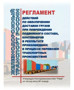 Регламент действий по обеспечению доставки грузов при повреждении подвижного состава, контейнеров в результате произошедших в процессе перевозки транспортных происшествий. Утвержден Распоряжением ОАО "РЖД" от 26.04.2024 № 1049/р - Организация перевозки грузов, Эксплуатация железных дорог, грузовая и коммерческая работа, (ЦМ) -  1