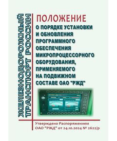 Положение о порядке установки и обновления программного обеспечения микропроцессорного оборудования, применяемого на подвижном составе ОАО "РЖД". Утверждено Распоряжением ОАО "РЖД" от 24.10.2024 № 2622/р - Автоматика и телемеханика на железнодорожном транспорте, (ЦШ), Железнодорожный транспорт -  1