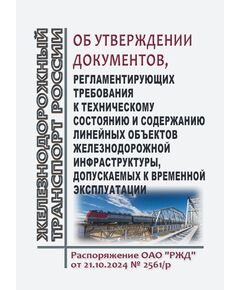Об утверждении документов, регламентирующих требования к техническому состоянию и содержанию линейных объектов железнодорожной инфраструктуры, допускаемых к временной эксплуатации. Распоряжение ОАО "РЖД" от 21.10.2024 № 2561/р в редакции Распоряжения ОАО "РЖД" от 15.09.2025 № 1965/р - Инфраструктура, Общие положения, (ЦДИ), Железнодорожный транспорт -  1