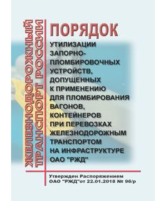 Порядок утилизации запорно-пломбировочных устройств, допущенных к применению для пломбирования вагонов, контейнеров при перевозках железнодорожным транспортом на инфраструктуре ОАО "РЖД". Утвержден Распоряжением ОАО "РЖД" от 22.01.2018 № 96/р в редакции Распоряжения ОАО "РЖД" от 04.02.2021 № 208/р - Вагоны и вагонное хозяйство (ЦВ, ЦЛ), Железнодорожный транспорт -  1