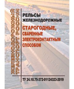 Рельсы железнодорожные, старогодные, сваренные электроконтактным способом. ТУ 24.10.75-372-01124323-2019. Утверждены Распоряжением ОАО "РЖД" от 14.04.2021 № 787/р - Путь и путевое хозяйство, (ЦП, ЦДРП), Железнодорожный транспорт -  1