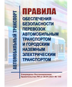 Правила обеспечения безопасности перевозок автомобильным транспортом и городским наземным электрическим транспортом. Утверждены Постановлением Правительства РФ от 30.04.2021 № 145 - Автомобильный транспорт, Книжные издания (Книги, брошюры) -  1