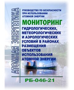 Руководство по безопасности при использовании атомной энергии "Мониторинг гидрологических, метеорологических и аэрологических условий в районах размещения объектов использования атомной энергии". РБ-046-21. Утверждено Приказом Ростехнадзора от 01.02.2021 № 31 - Атомная энергетика, Радиационная безопасность, Энергетика, Электробезопасность -  1