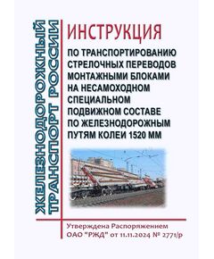 Инструкция по транспортированию стрелочных переводов монтажными блоками на несамоходном специальном подвижном составе по железнодорожным путям колеи 1520 мм. Утверждена Распоряжение ОАО "РЖД" от 11.11.2024 № 2771/р - Путь и путевое хозяйство, (ЦП, ЦДРП), Железнодорожный транспорт -  1