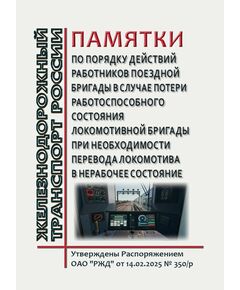 Памятки по порядку действий работников поездной бригады в случае потери работоспособного состояния локомотивной бригады при необходимости перевода локомотива в нерабочее состояние. Утверждены Распоряжением ОАО "РЖД" от 14.02.2025 № 350/р - Безопасность движения, (ЦРБ), Железнодорожный транспорт -  1