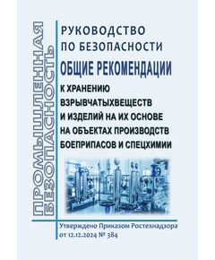 Руководство по безопасности"Общие рекомендации к хранению взрывчатых веществ и изделий на их основе на объектах производств боеприпасов и спецхимии". Утверждено Приказом Ростехнадзора от 12.12.2024 № 384 - Объекты производства, хранения и применения взрывчатых материалов промышленного назначения, Промышленная безопасность -  1