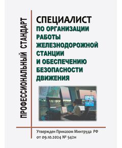 Профессиональный стандрат "Специалист по организации работы железнодорожной станции и обеспечению безопасности движения". Утвержден Приказом Минтруда России от 09.10.2024 № 542н - Профессиональные стандарты на ЖДТ, Железнодорожный транспорт -  1
