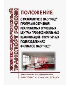 Положение о разработке в ОАО "РЖД" программ обучения, реализуемых в учебных центрах профессиональных квалификаций - структурных подразделениях филиалов ОАО "РЖД". Утверждено Распоряжением ОАО "РЖД" от 23.04.2025 № 879/р - Профессиональное обучение. Техническая учеба, Железнодорожный транспорт -  1