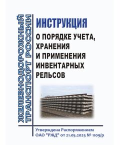 Инструкция о порядке учета, хранения и применения инвентарных рельсов. Утверждена Распоряжением ОАО "РЖД" от 21.05.2025 № 1109/р - Путь и путевое хозяйство, (ЦП, ЦДРП), Железнодорожный транспорт -  1