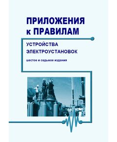 Приложения к Правилам устройства электроустановок ПУЭ (шестое и седьмое издания) в редакции Приказов Минэнерго России от 20.12.2017 № 1196, № 1197 - Электрические установки и сети, Энергетика, Электробезопасность -  1