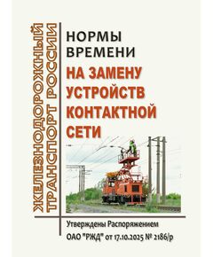 Нормы времени на замену устройств контактной сети. Утверждены Распоряжением ОАО "РЖД" от 17.10.2025 № 2186/р - Электрификация железных дорог, Энергетическое хозяйство, (ЦЭ), Железнодорожный транспорт -  1