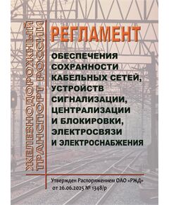 Регламент обеспечения сохранности кабельных сетей, устройств сигнализации, централизации и блокировки, электросвязи и электроснабжения. Утвержден Распоряжением ОАО "РЖД" от 26.06.2025 № 1348/р - Автоматика и телемеханика на железнодорожном транспорте, (ЦШ), Железнодорожный транспорт -  1